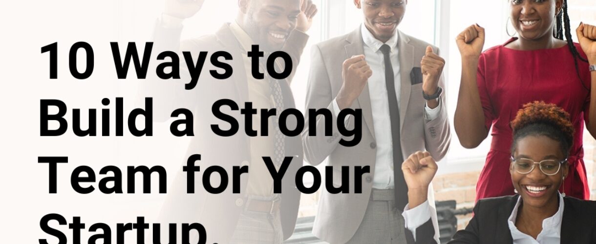 10 ways to build a strong team for your startup